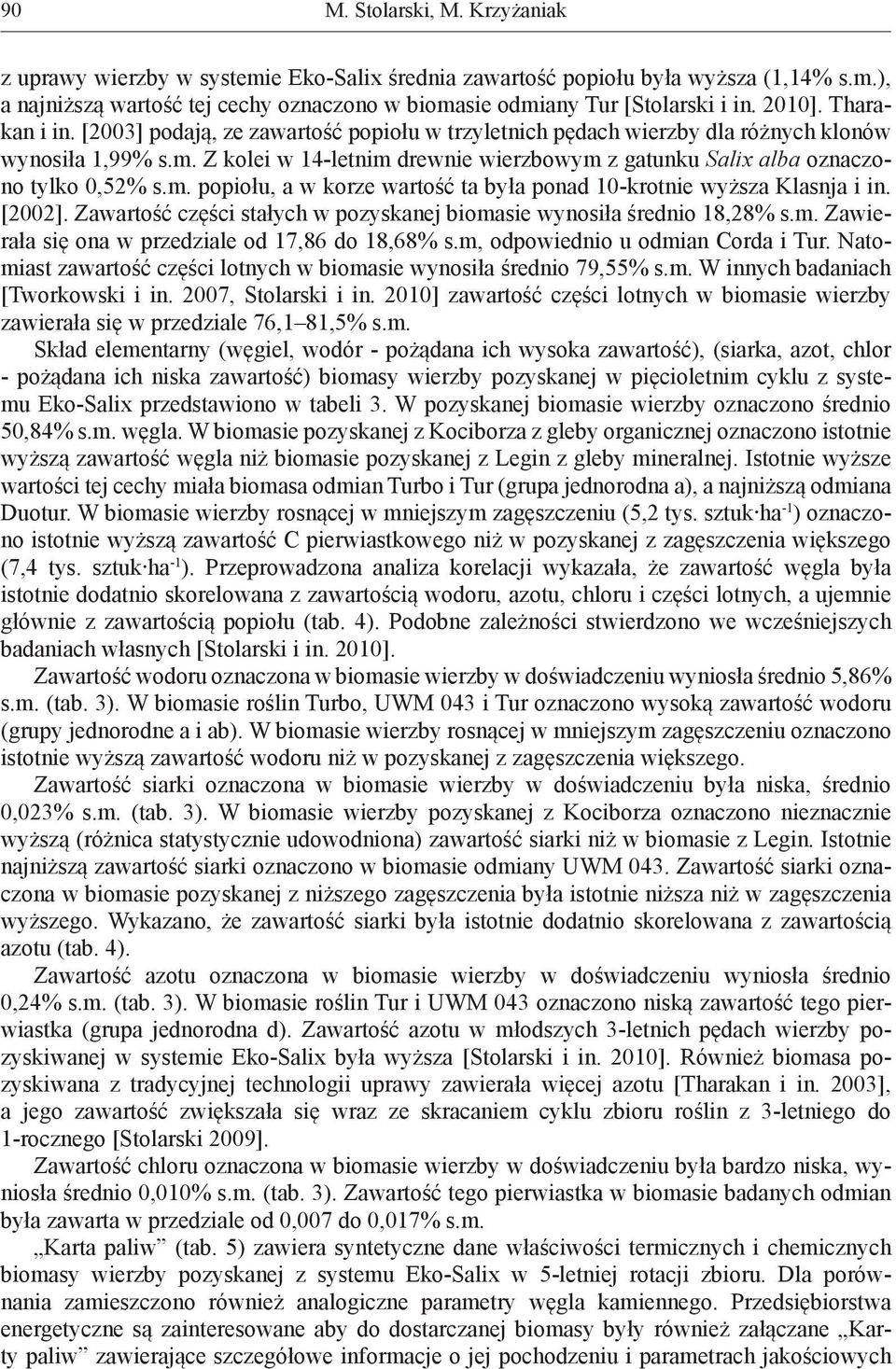 Z kolei w 14-letnim drewnie wierzbowym z gatunku Salix alba oznaczono tylko 0,52% s.m. popiołu, a w korze wartość ta była ponad 10-krotnie wyższa Klasnja i in. [2002].