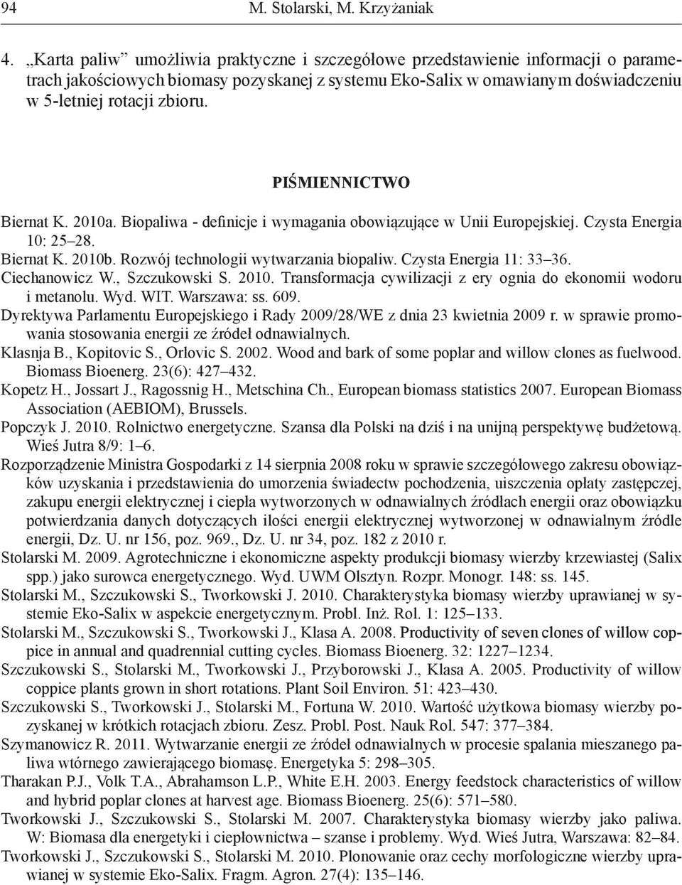 PIŚMIENNICTWO Biernat K. 2010a. Biopaliwa - definicje i wymagania obowiązujące w Unii Europejskiej. Czysta Energia 10: 25 28. Biernat K. 2010b. Rozwój technologii wytwarzania biopaliw.