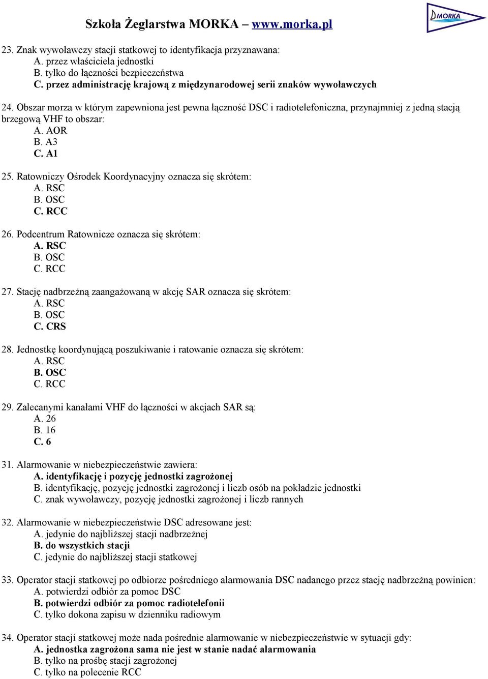 Obszar morza w którym zapewniona jest pewna łączność DSC i radiotelefoniczna, przynajmniej z jedną stacją brzegową VHF to obszar: A. AOR B. A3 C. A1 25.