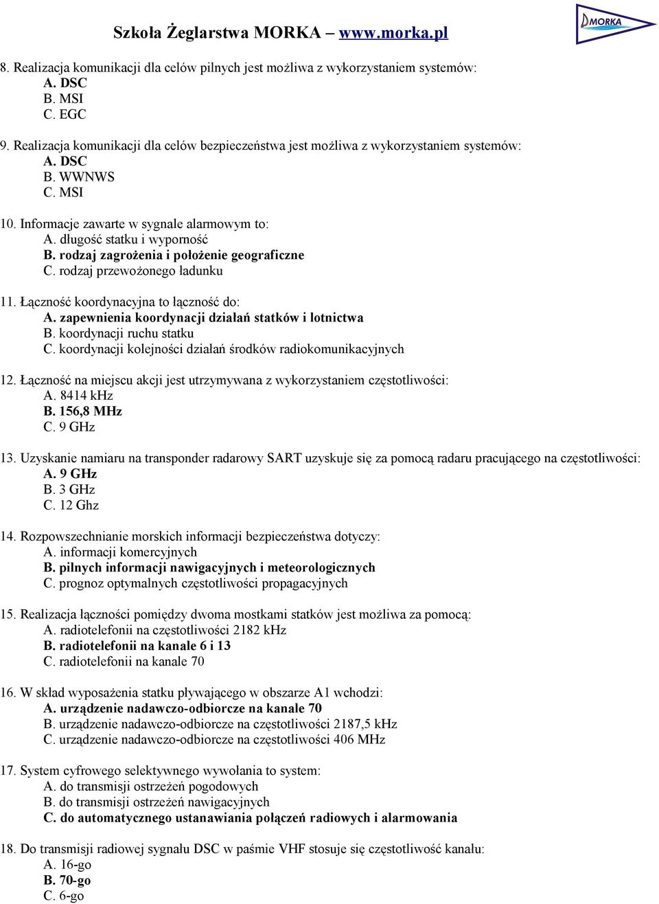 Łączność koordynacyjna to łączność do: A. zapewnienia koordynacji działań statków i lotnictwa B. koordynacji ruchu statku C. koordynacji kolejności działań środków radiokomunikacyjnych 12.