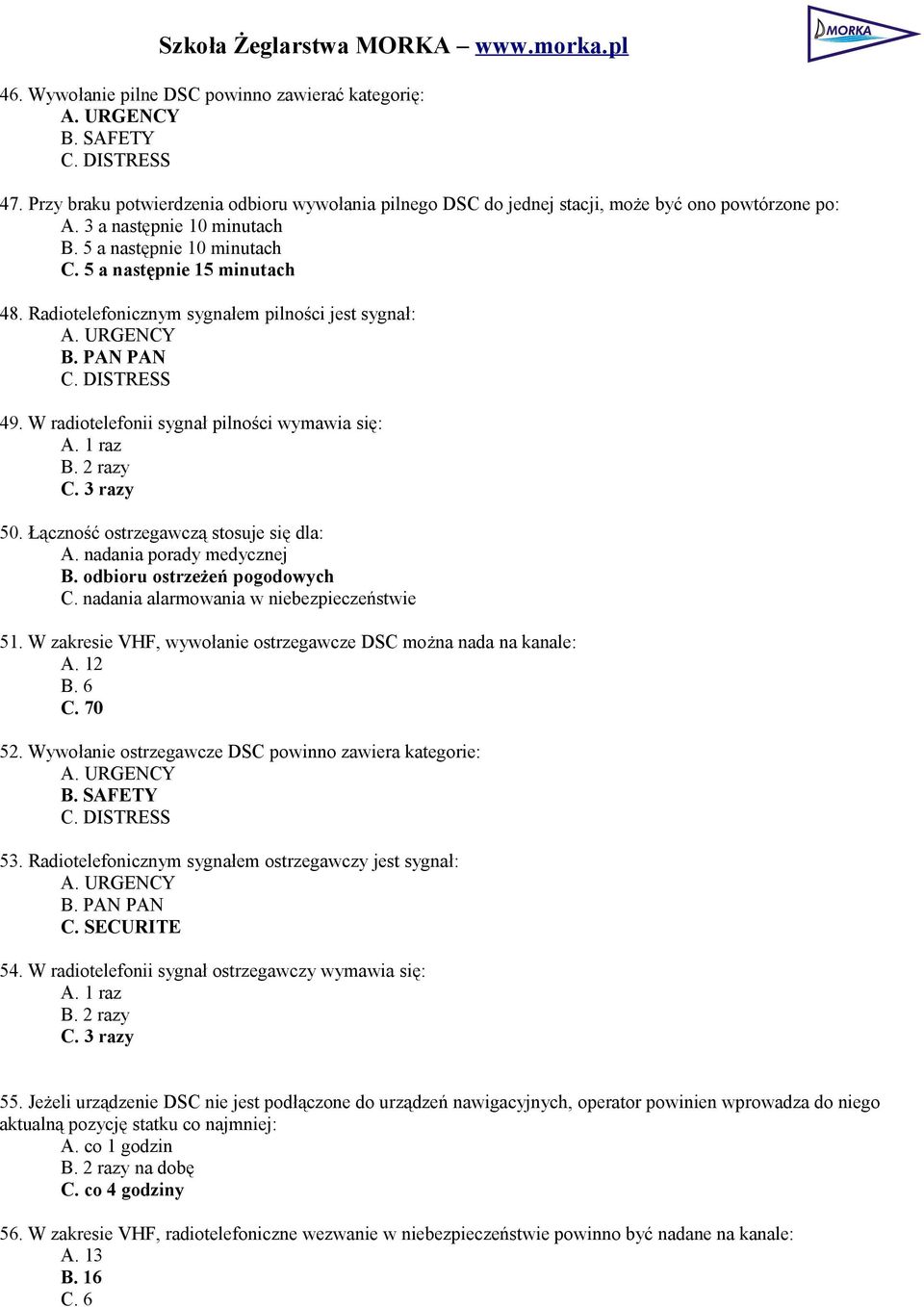 W radiotelefonii sygnał pilności wymawia się: A. 1 raz B. 2 razy C. 3 razy 50. Łączność ostrzegawczą stosuje się dla: A. nadania porady medycznej B. odbioru ostrzeżeń pogodowych C.