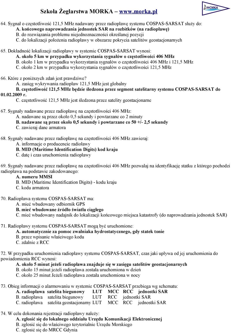 Dokładność lokalizacji radiopławy w systemie COSPAS-SARSAT wynosi: A. około 5 km w przypadku wykorzystania sygnałów o częstotliwości 406 MHz B.