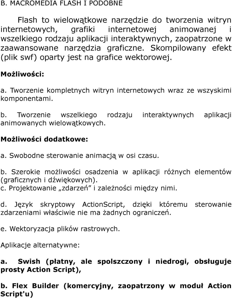 Tworzenie wszelkiego rodzaju interaktywnych aplikacji animowanych wielowątkowych. Możliwości dodatkowe: a. Swobodne sterowanie animacją w osi czasu. b.