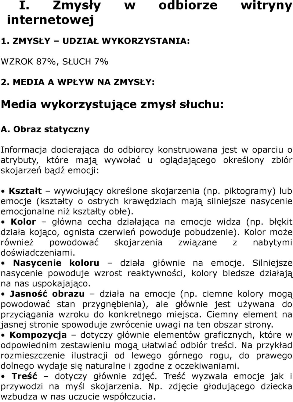 skojarzenia (np. piktogramy) lub emocje (kształty o ostrych krawędziach mają silniejsze nasycenie emocjonalne niż kształty obłe). Kolor główna cecha działająca na emocje widza (np.