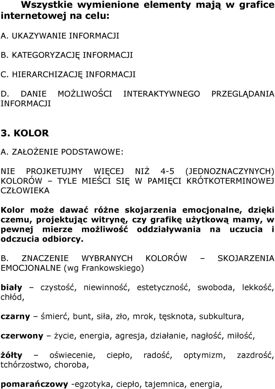 ZAŁOŻENIE PODSTAWOWE: NIE PROJKETUJMY WIĘCEJ NIŻ 4-5 (JEDNOZNACZYNYCH) KOLORÓW TYLE MIEŚCI SIĘ W PAMIĘCI KRÓTKOTERMINOWEJ CZŁOWIEKA Kolor może dawać różne skojarzenia emocjonalne, dzięki czemu,