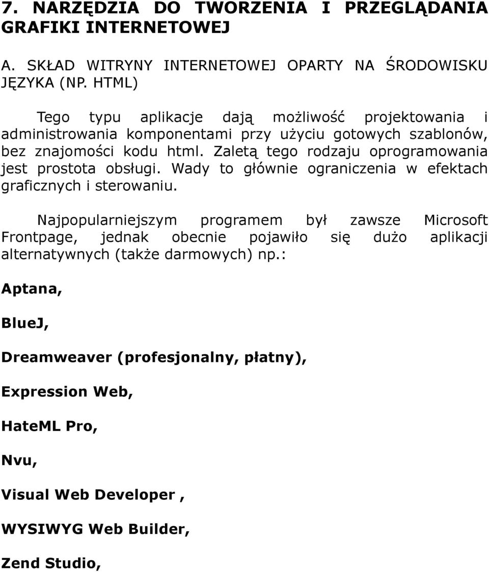 Zaletą tego rodzaju oprogramowania jest prostota obsługi. Wady to głównie ograniczenia w efektach graficznych i sterowaniu.