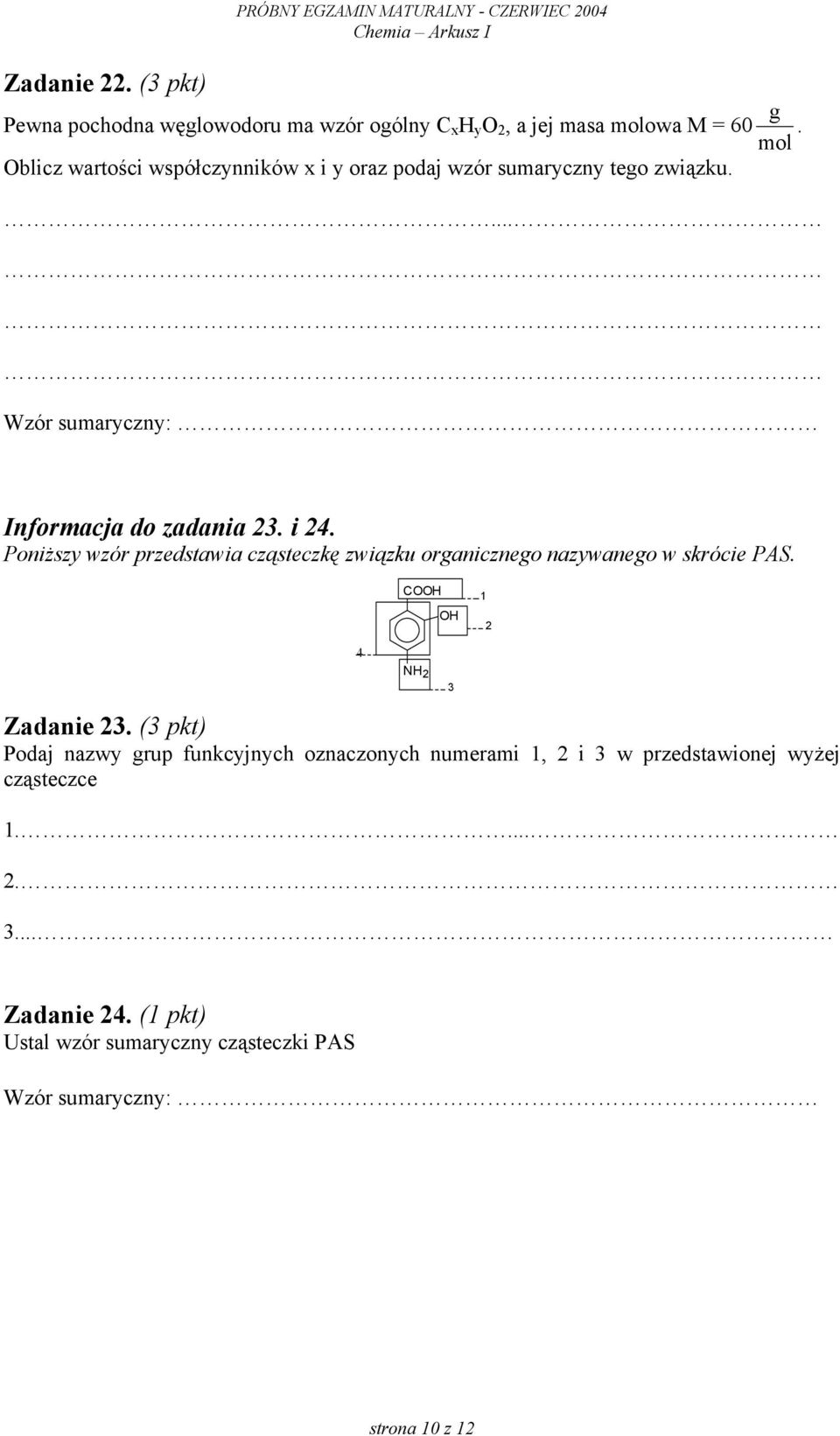 Poniższy wzór przedstawia cząsteczkę związku organicznego nazywanego w skrócie PAS. COOH OH 1 2 4 NH 2 3 Zadanie 23.