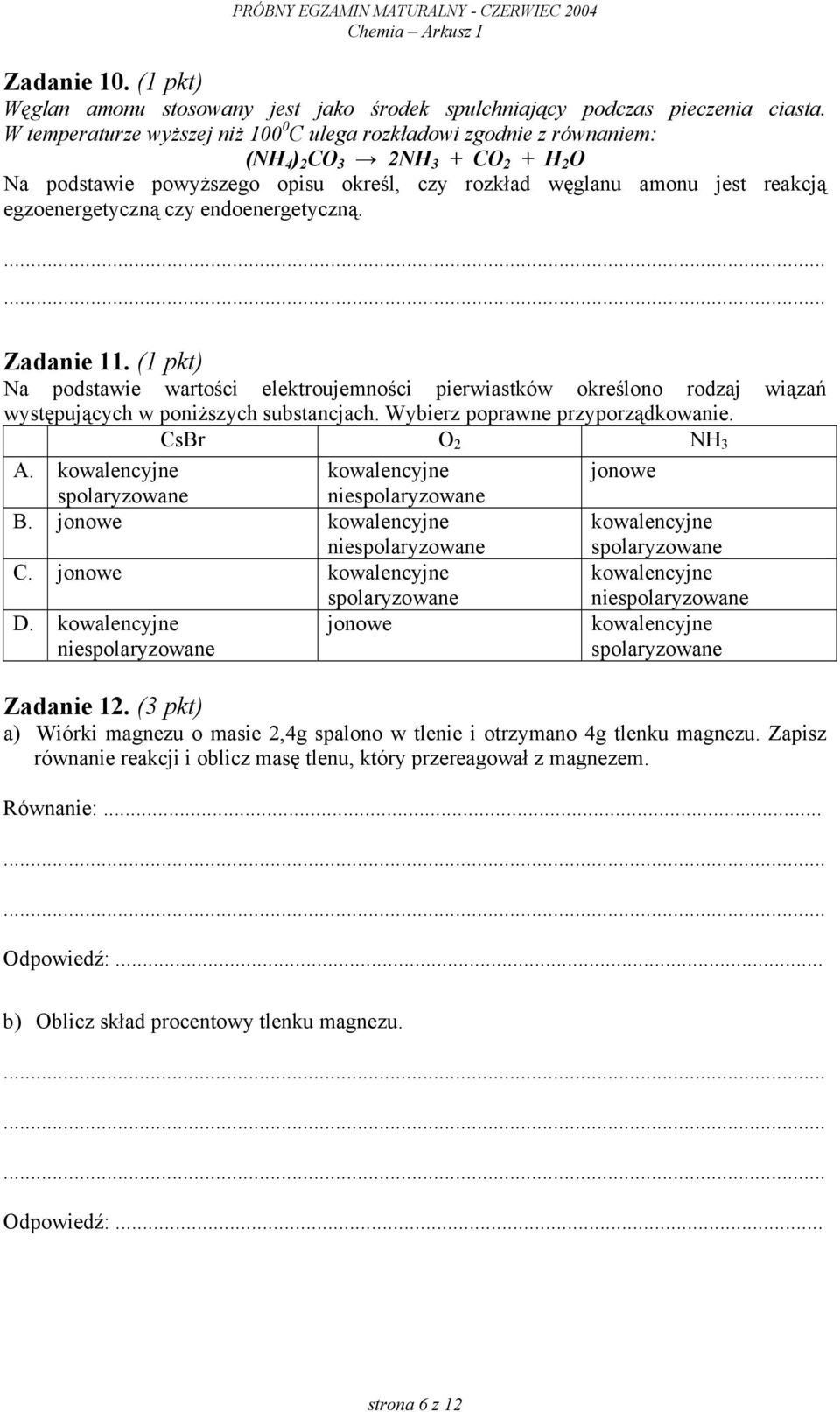 egzoenergetyczną czy endoenergetyczną. Zadanie 11. (1 pkt) Na podstawie wartości elektroujemności pierwiastków określono rodzaj wiązań występujących w poniższych substancjach.