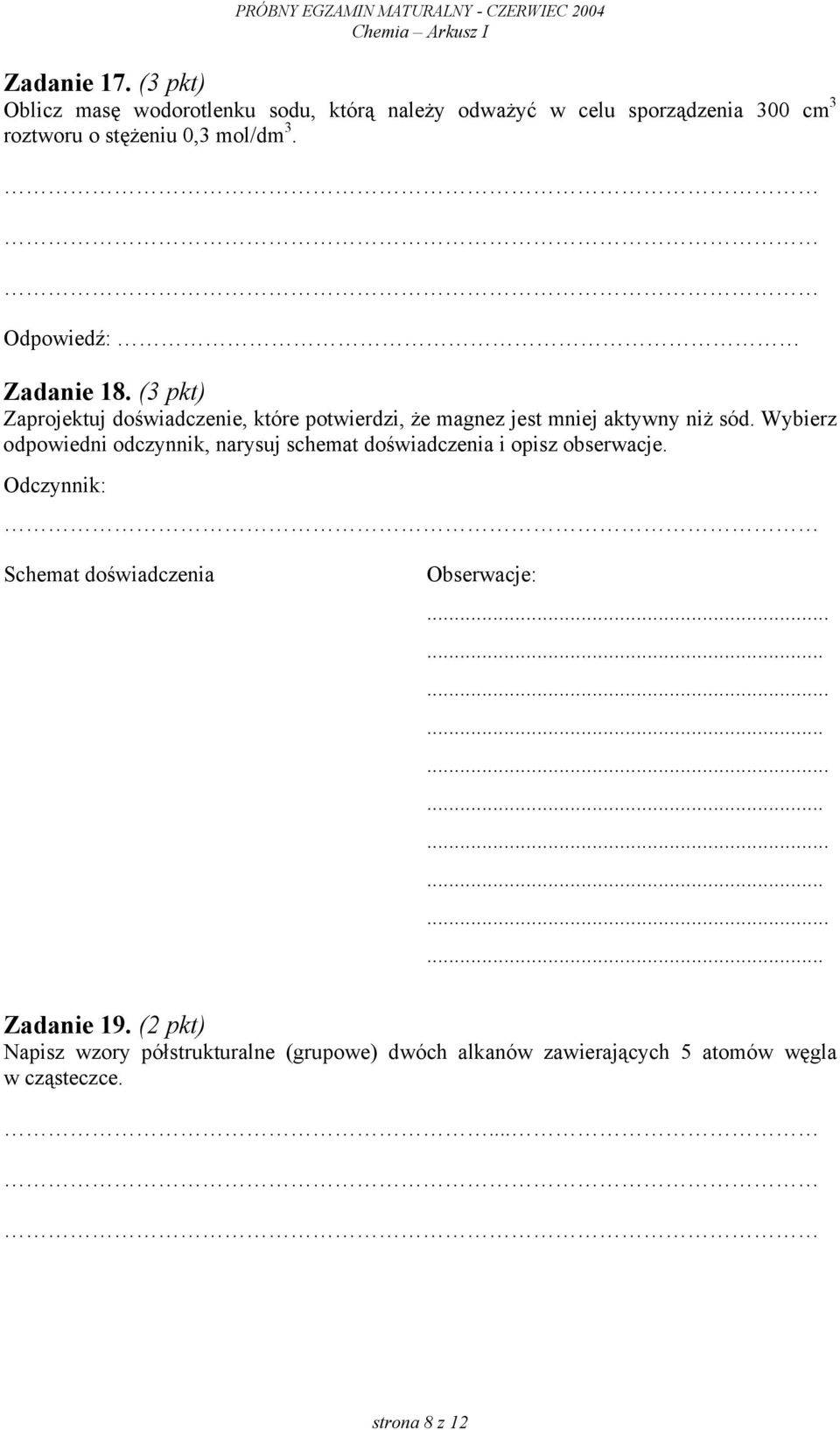 Wybierz odpowiedni odczynnik, narysuj schemat doświadczenia i opisz obserwacje. Odczynnik: Schemat doświadczenia Obserwacje:.