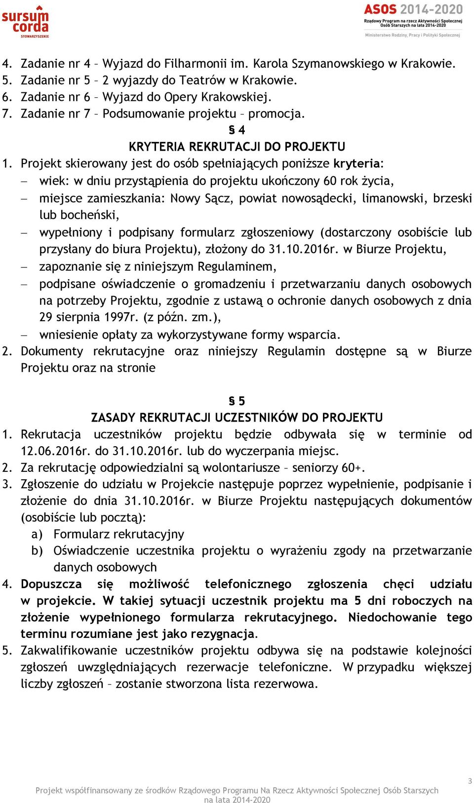 Projekt skierowany jest do osób spełniających poniższe kryteria: wiek: w dniu przystąpienia do projektu ukończony 60 rok życia, miejsce zamieszkania: Nowy Sącz, powiat nowosądecki, limanowski,