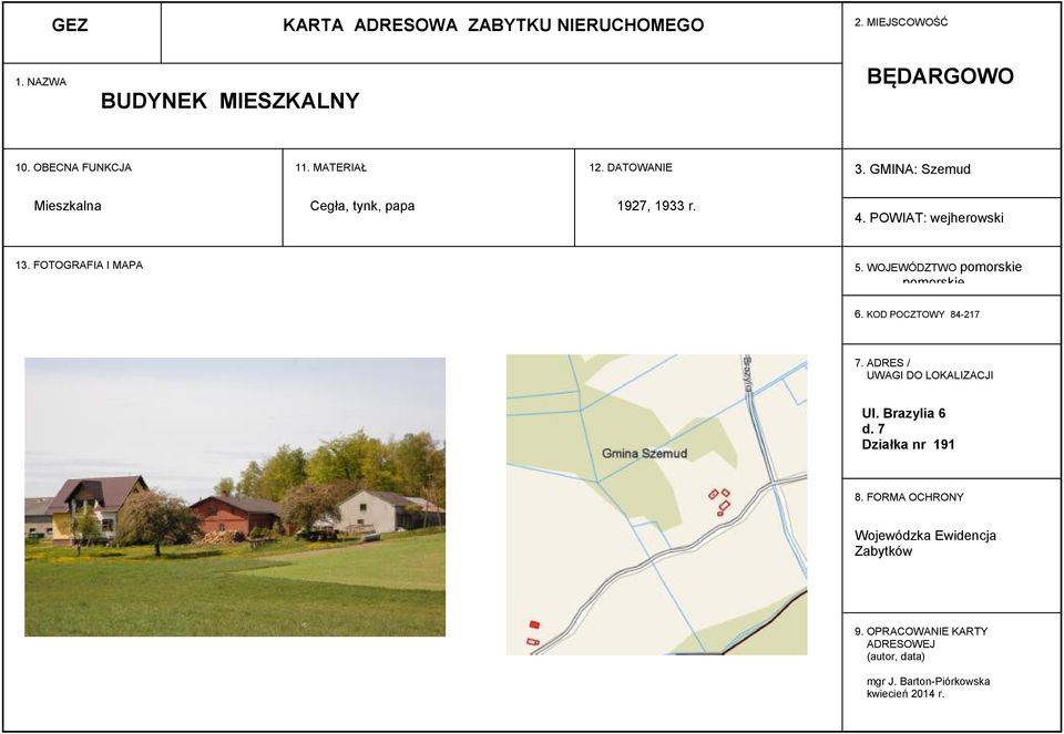 GMINA: Szemud 4. POWIAT: wejherowski 5. WOJEWÓDZTWO 6. KOD POCZTOWY 84217 7. ADRES / UWAGI DO LOKALIZACJI Ul.