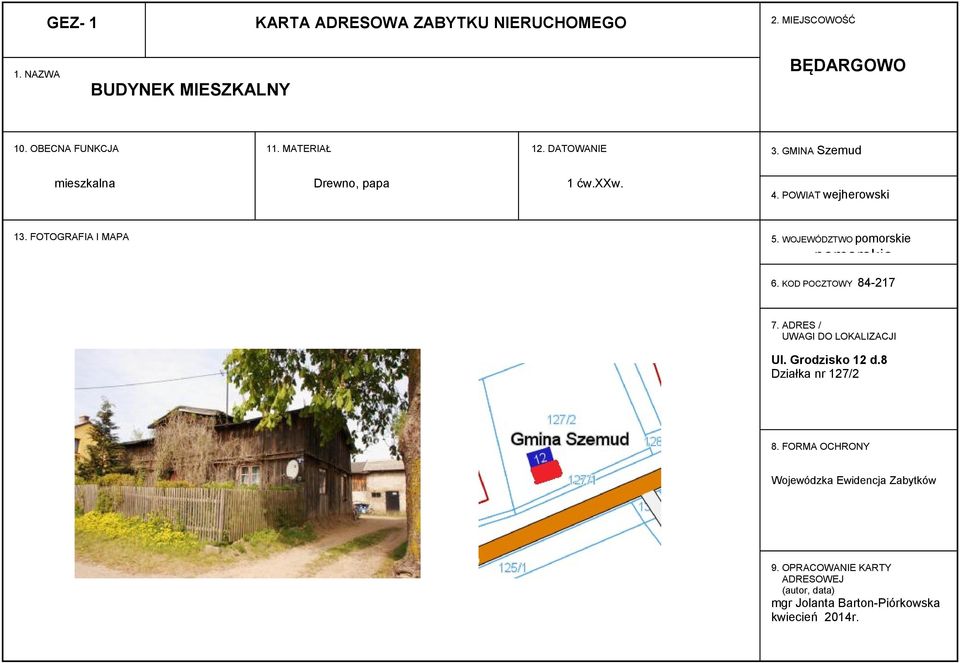 POWIAT wejherowski 5. WOJEWÓDZTWO 6. KOD POCZTOWY 84217 7. ADRES / UWAGI DO LOKALIZACJI Ul. Grodzisko 12 d.