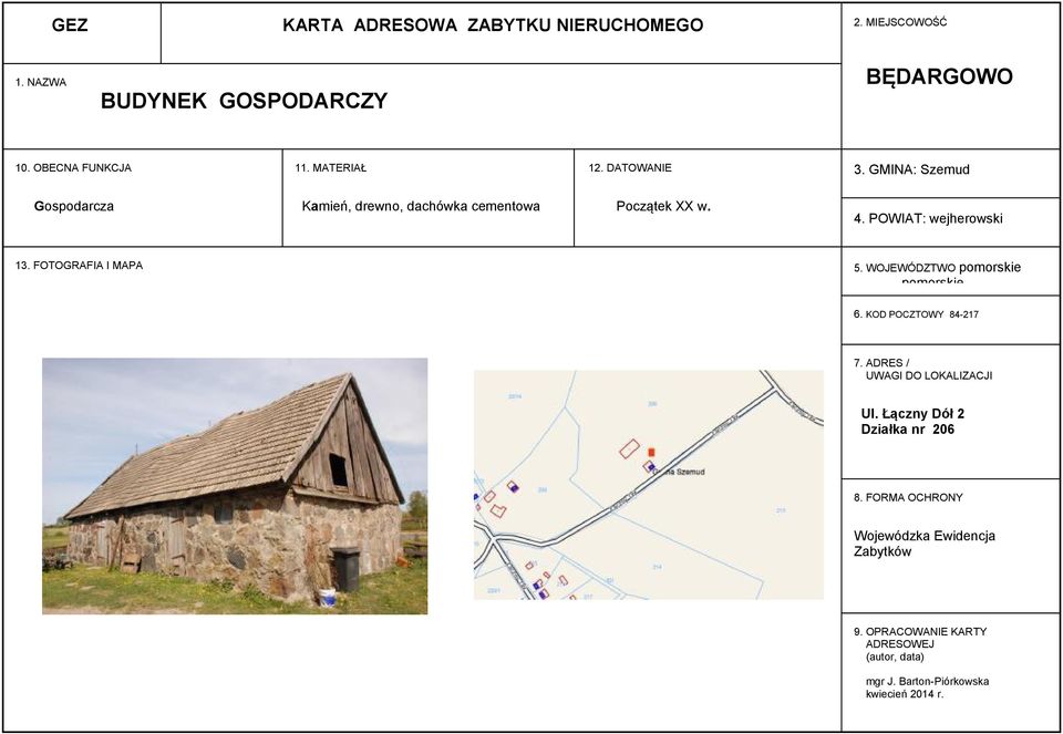 3. GMINA: Szemud 4. POWIAT: wejherowski 5. WOJEWÓDZTWO 6. KOD POCZTOWY 84217 7. ADRES / UWAGI DO LOKALIZACJI Ul.
