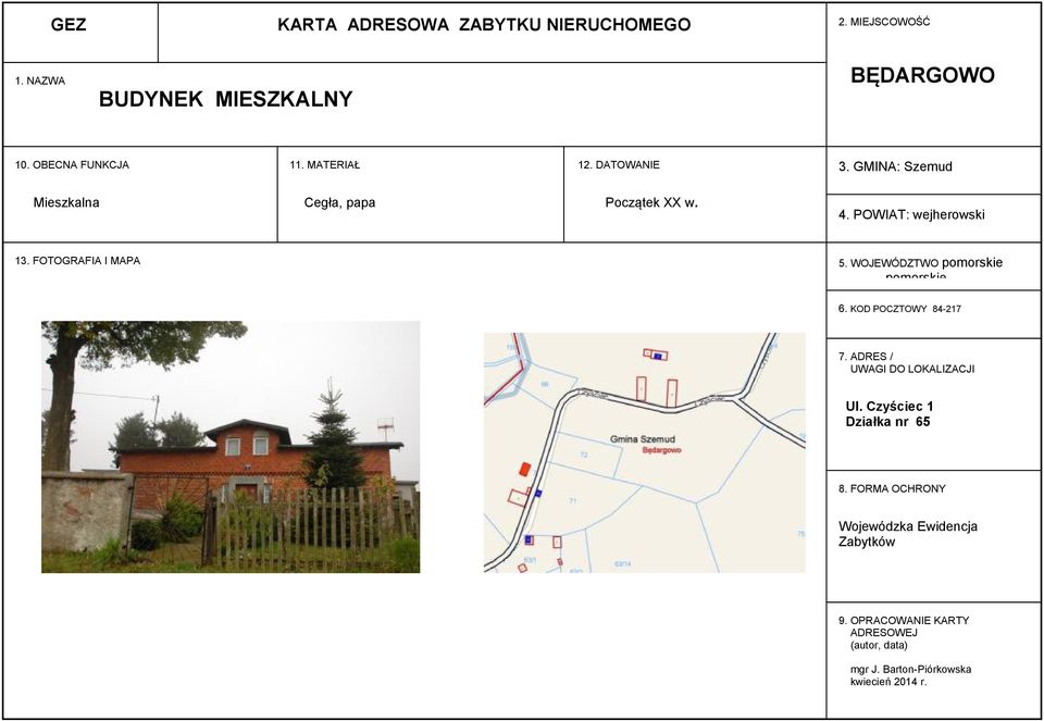 GMINA: Szemud 4. POWIAT: wejherowski 5. WOJEWÓDZTWO 6. KOD POCZTOWY 84217 7. ADRES / UWAGI DO LOKALIZACJI Ul.