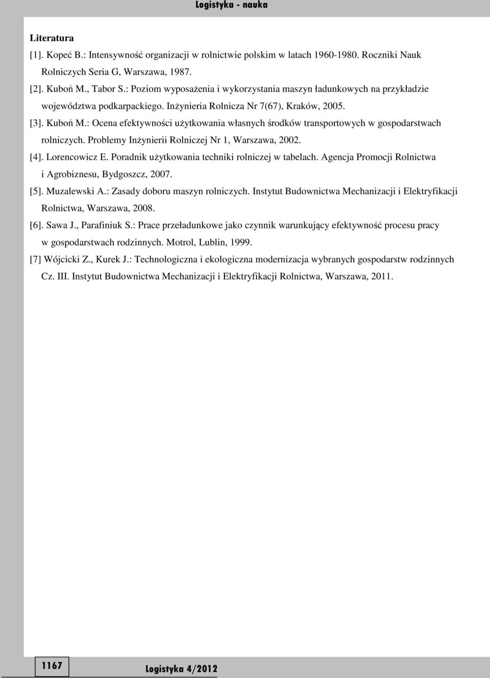 : Ocena efektywności użytkowania własnych środków transportowych w gospodarstwach rolniczych. Problemy Inżynierii Rolniczej Nr 1, Warszawa, 2002. [4]. Lorencowicz E.