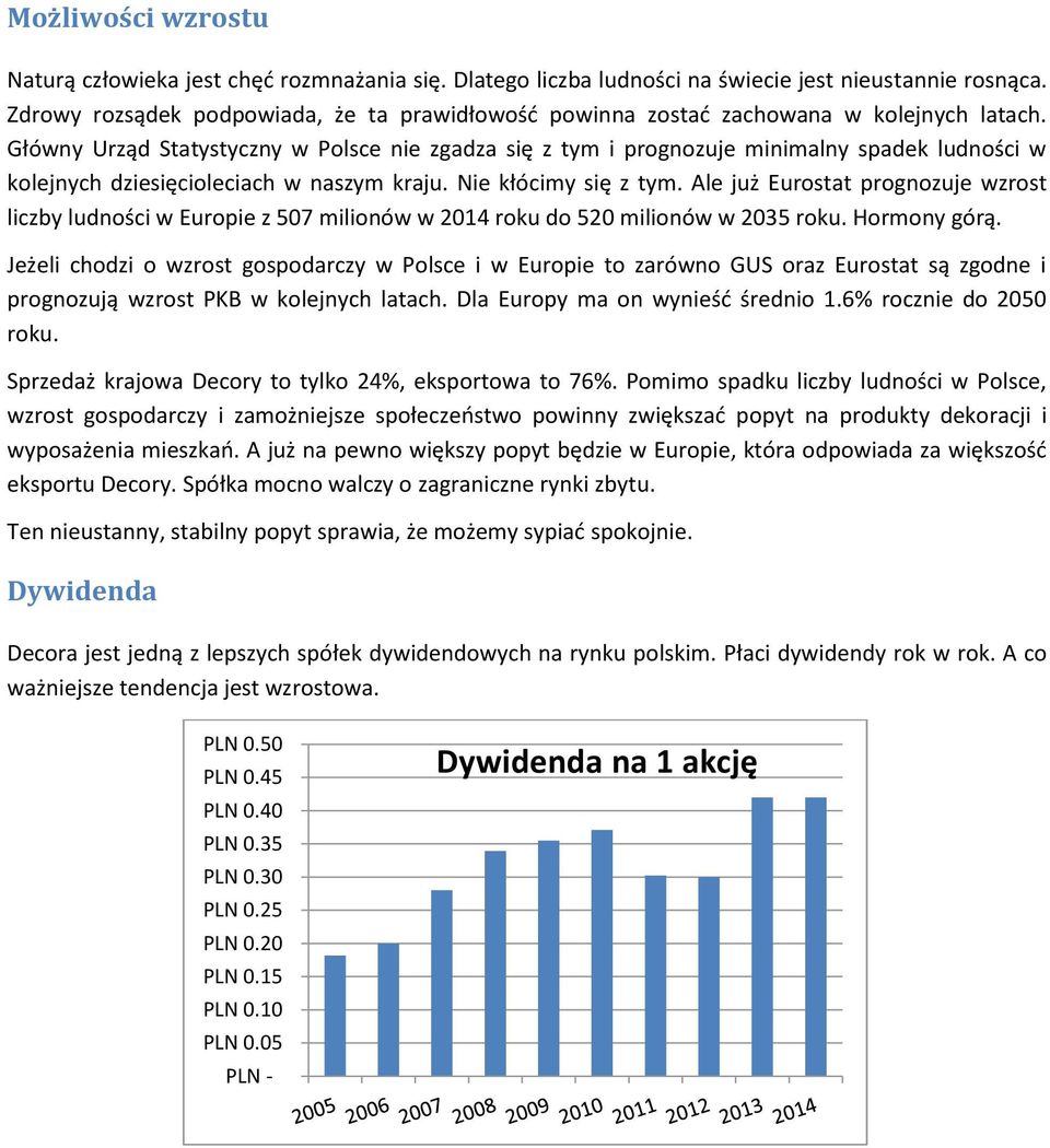 Główny Urząd Statystyczny w Polsce nie zgadza się z tym i prognozuje minimalny spadek ludności w kolejnych dziesięcioleciach w naszym kraju. Nie kłócimy się z tym.