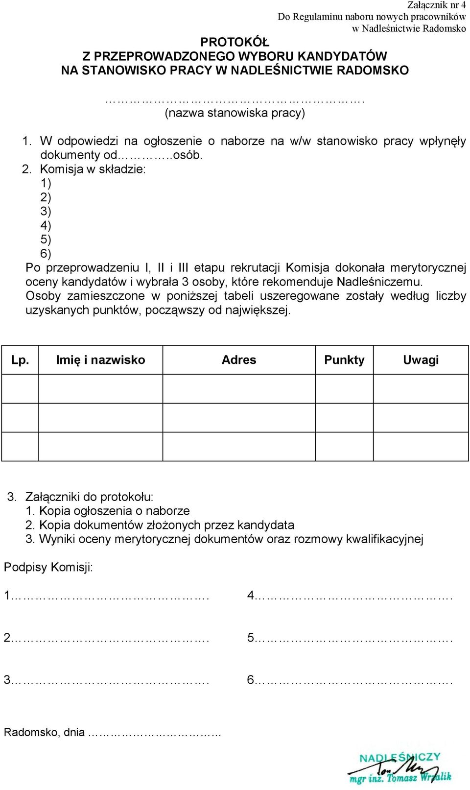 Komisja w składzie: 1) 2) 3) 4) 5) 6) Po przeprowadzeniu I, II i III etapu rekrutacji Komisja dokonała merytorycznej oceny kandydatów i wybrała 3 osoby, które rekomenduje Nadleśniczemu.