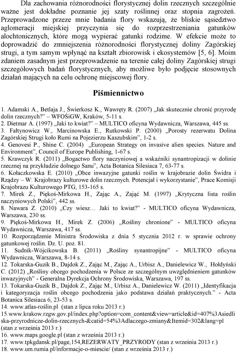 W efekcie może to doprowadzić do zmniejszenia różnorodności florystycznej doliny Zagórskiej strugi, a tym samym wpłynąć na kształt zbiorowisk i ekosystemów [5, 6].