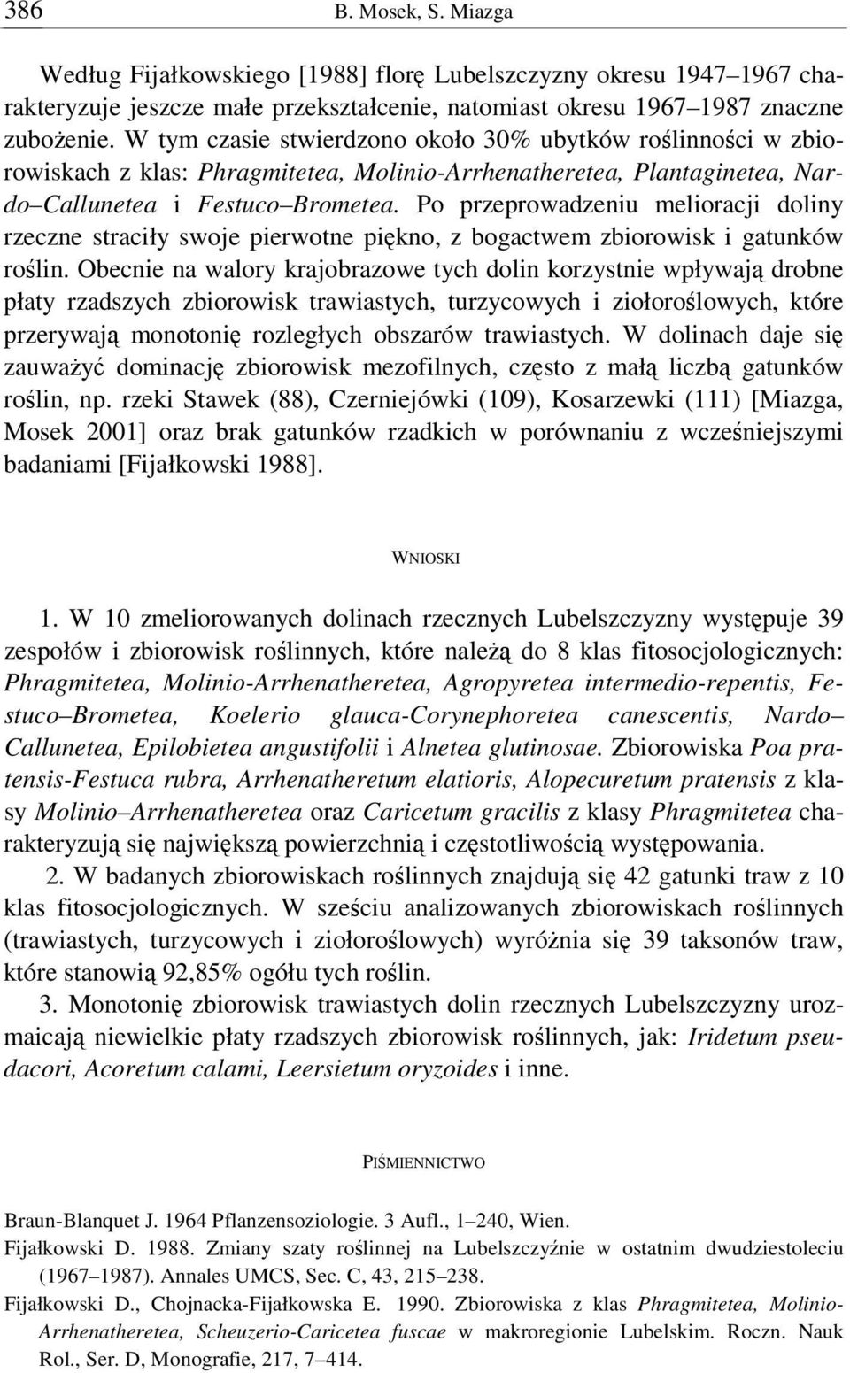 Po przeprowadzeniu melioracji doliny rzeczne straciły swoje pierwotne pikno, z bogactwem zbiorowisk i gatunków rolin.