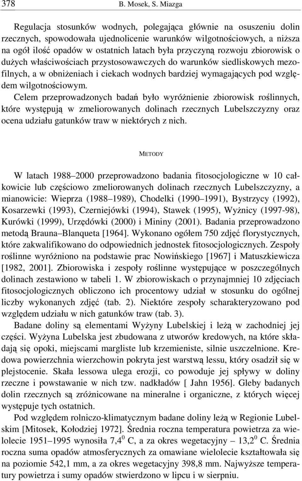 rozwoju zbiorowisk o duych właciwociach przystosowawczych do warunków siedliskowych mezofilnych, a w obnieniach i ciekach wodnych bardziej wymagajcych pod wzgldem wilgotnociowym.