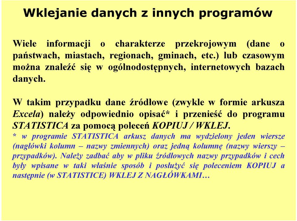W takim przypadku dane źródłowe (zwykle w formie arkusza Excela) należy odpowiednio opisać* i przenieść do programu STATISTICA za pomocą poleceń KOPIUJ / WKLEJ.