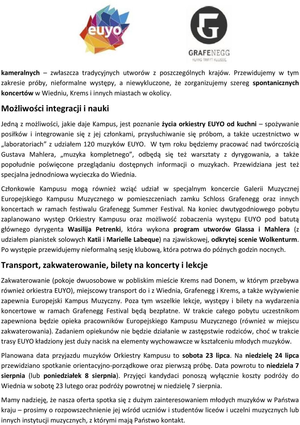 Możliwości integracji i nauki Jedną z możliwości, jakie daje Kampus, jest poznanie życia orkiestry EUYO od kuchni spożywanie posiłków i integrowanie się z jej członkami, przysłuchiwanie się próbom, a