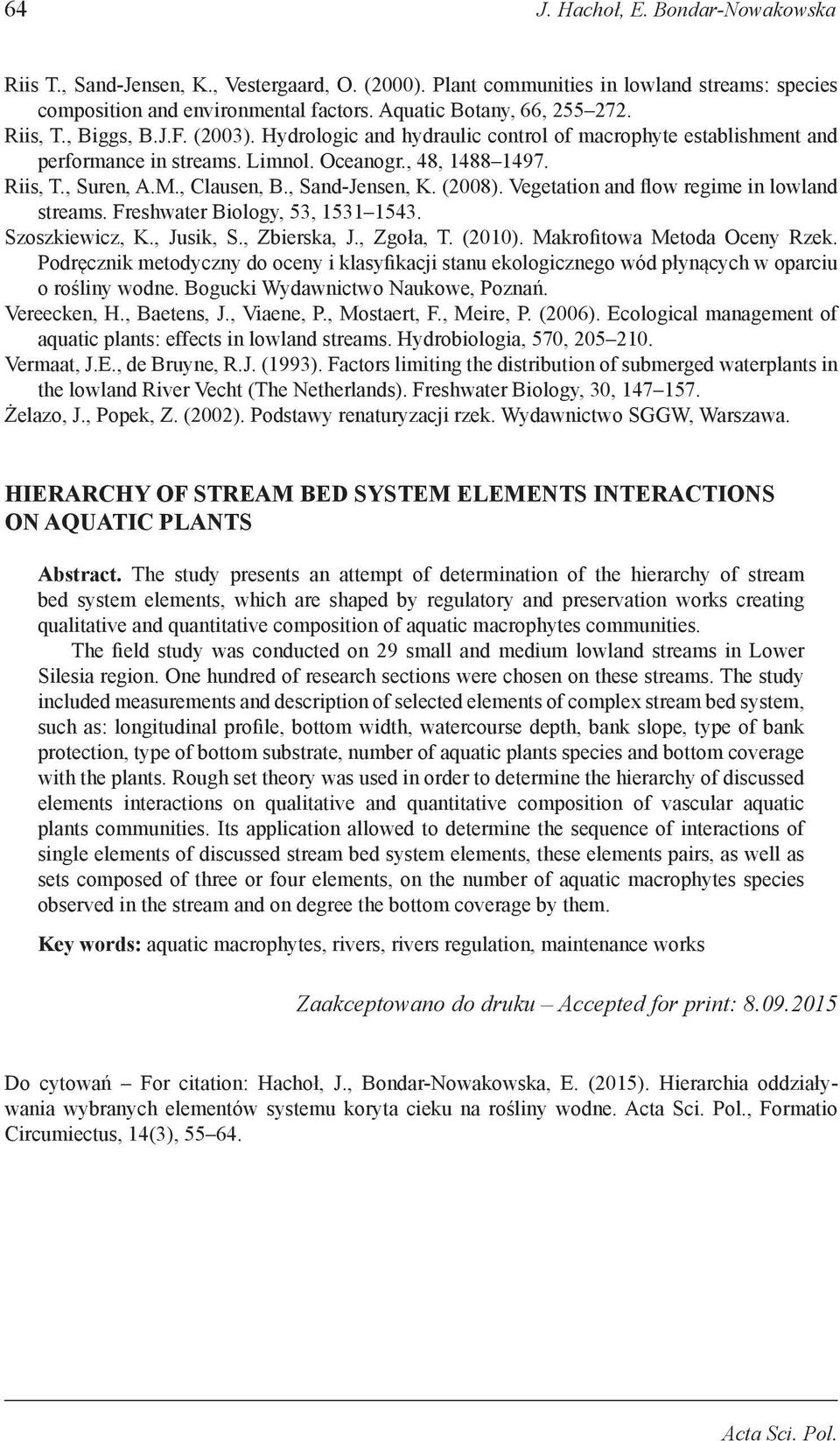 , Sand-Jensen, K. (2008). Vegetation and flow regime in lowland streams. Freshwater Biology, 53, 1531 1543. Szoszkiewicz, K., Jusik, S., Zbierska, J., Zgoła, T. (2010). Makrofitowa Metoda Oceny Rzek.