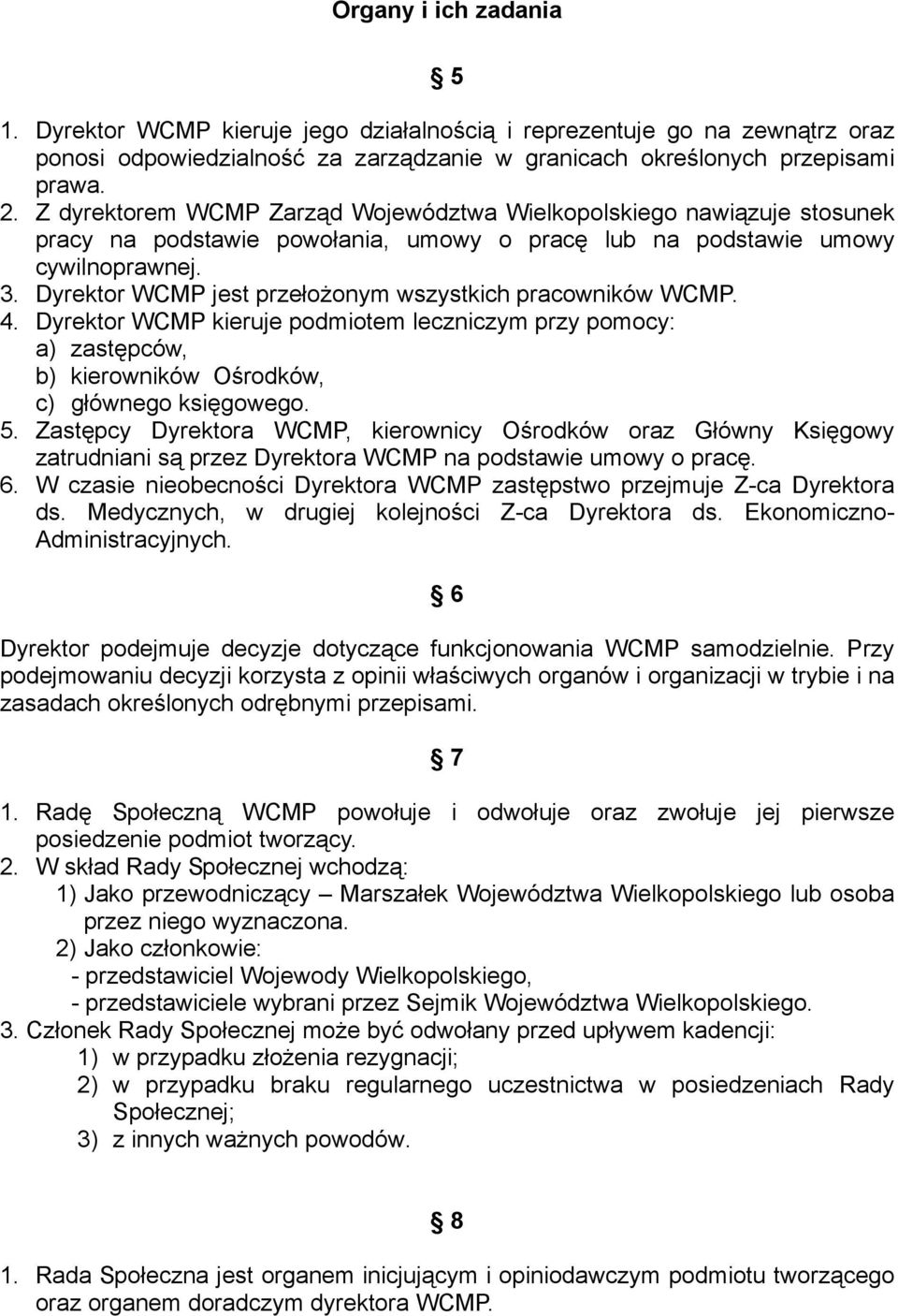 Dyrektor WCMP jest przełożonym wszystkich pracowników WCMP. 4. Dyrektor WCMP kieruje podmiotem leczniczym przy pomocy: a) zastępców, b) kierowników Ośrodków, c) głównego księgowego. 5.