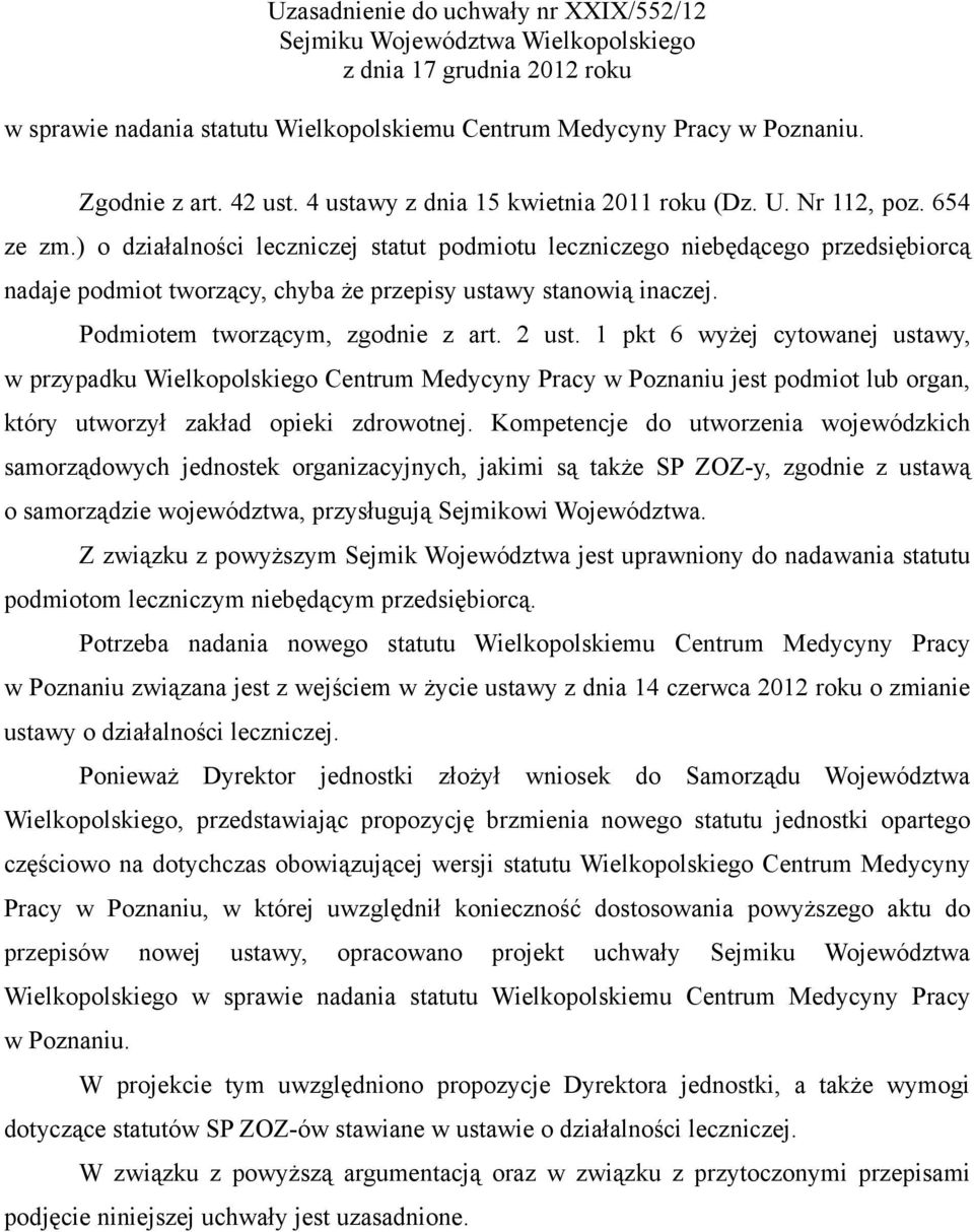 ) o działalności leczniczej statut podmiotu leczniczego niebędącego przedsiębiorcą nadaje podmiot tworzący, chyba że przepisy ustawy stanowią inaczej. Podmiotem tworzącym, zgodnie z art. 2 ust.