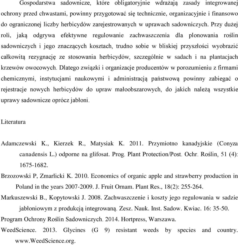 Przy dużej roli, jaką odgrywa efektywne regulowanie zachwaszczenia dla plonowania roślin sadowniczych i jego znaczących kosztach, trudno sobie w bliskiej przyszłości wyobrazić całkowitą rezygnację ze