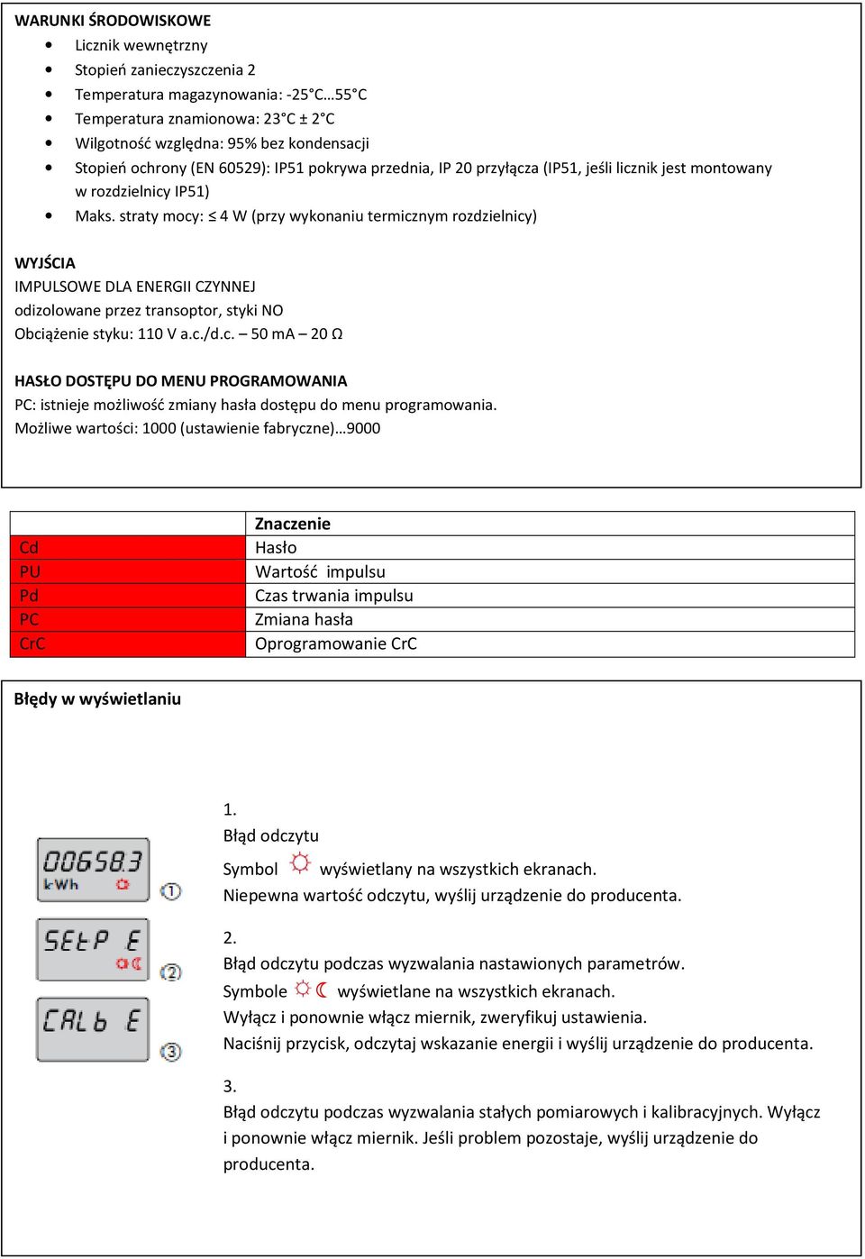 straty mocy: 4 W (przy wykonaniu termicznym rozdzielnicy) WYJŚCIA IMPULSOWE DLA ENERGII CZYNNEJ odizolowane przez transoptor, styki NO Obciążenie styku: 110 V a.c./d.c. 50 ma 20 Ω HASŁO DOSTĘPU DO MENU PROGRAMOWANIA PC: istnieje możliwość zmiany hasła dostępu do menu programowania.