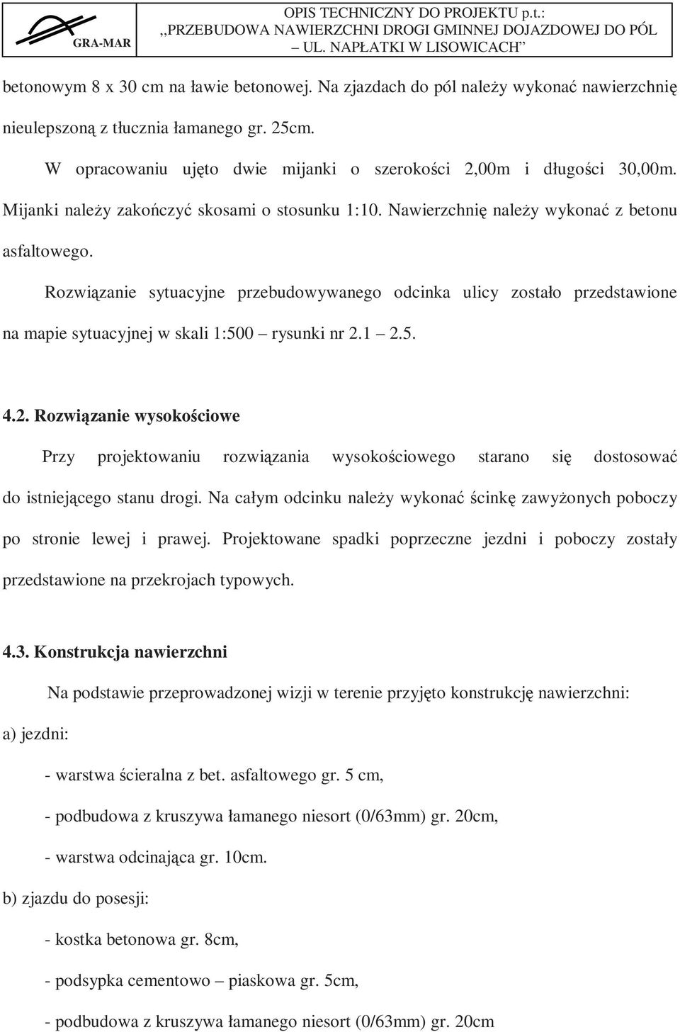 Rozwiązanie sytuacyjne przebudowywanego odcinka ulicy zostało przedstawione na mapie sytuacyjnej w skali 1:500 rysunki nr 2.