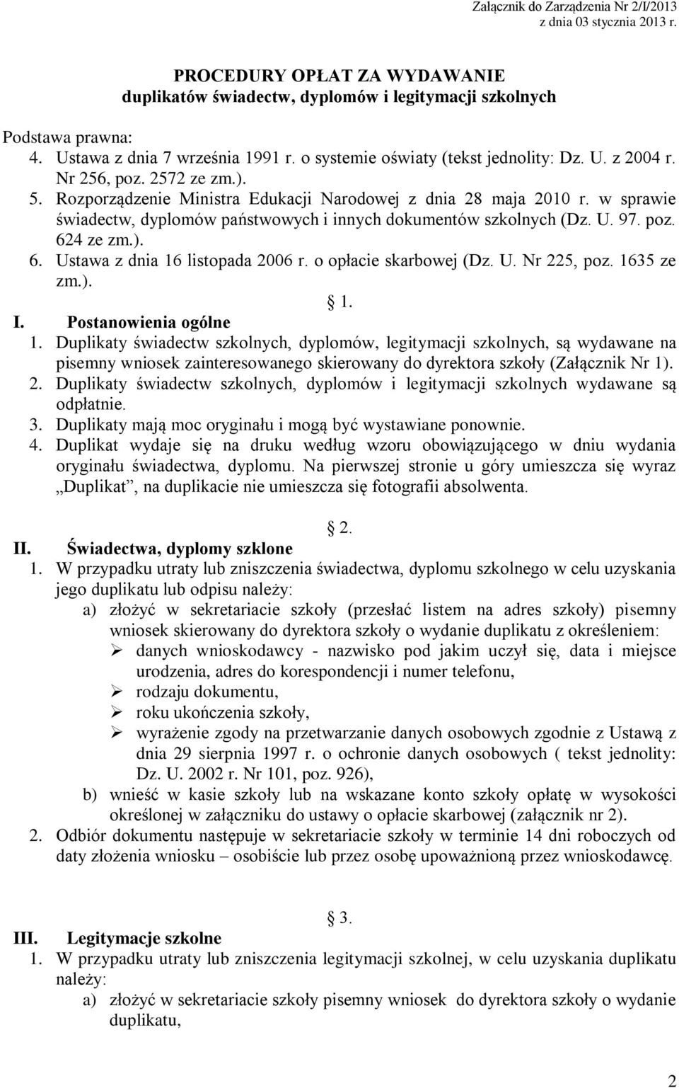 w sprawie świadectw, dyplomów państwowych i innych dokumentów szkolnych (Dz. U. 97. poz. 624 ze zm.). 6. Ustawa z dnia 16 listopada 2006 r. o opłacie skarbowej (Dz. U. Nr 225, poz. 1635 ze zm.). 1. I.