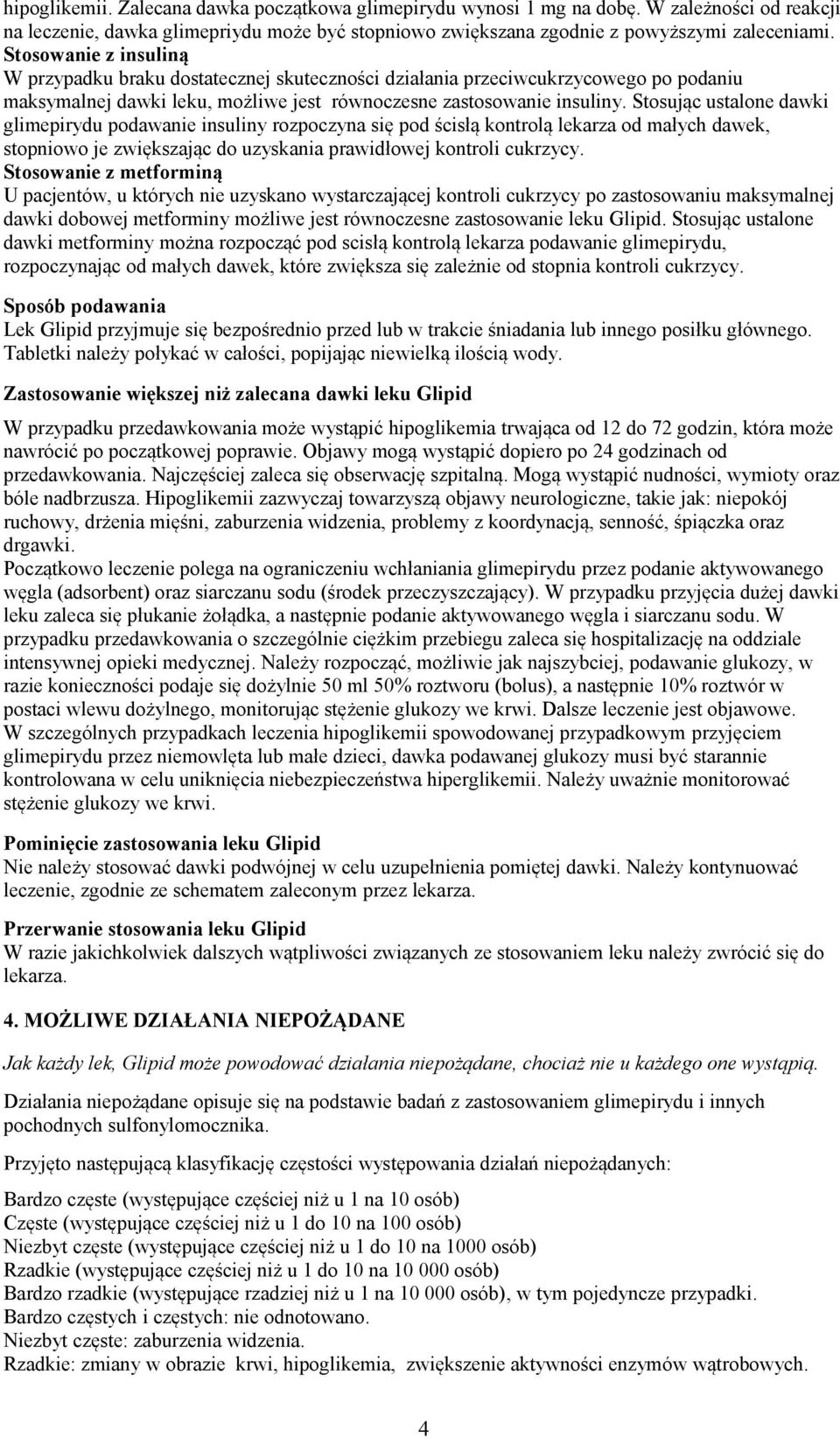 Stosując ustalone dawki glimepirydu podawanie insuliny rozpoczyna się pod ścisłą kontrolą lekarza od małych dawek, stopniowo je zwiększając do uzyskania prawidłowej kontroli cukrzycy.