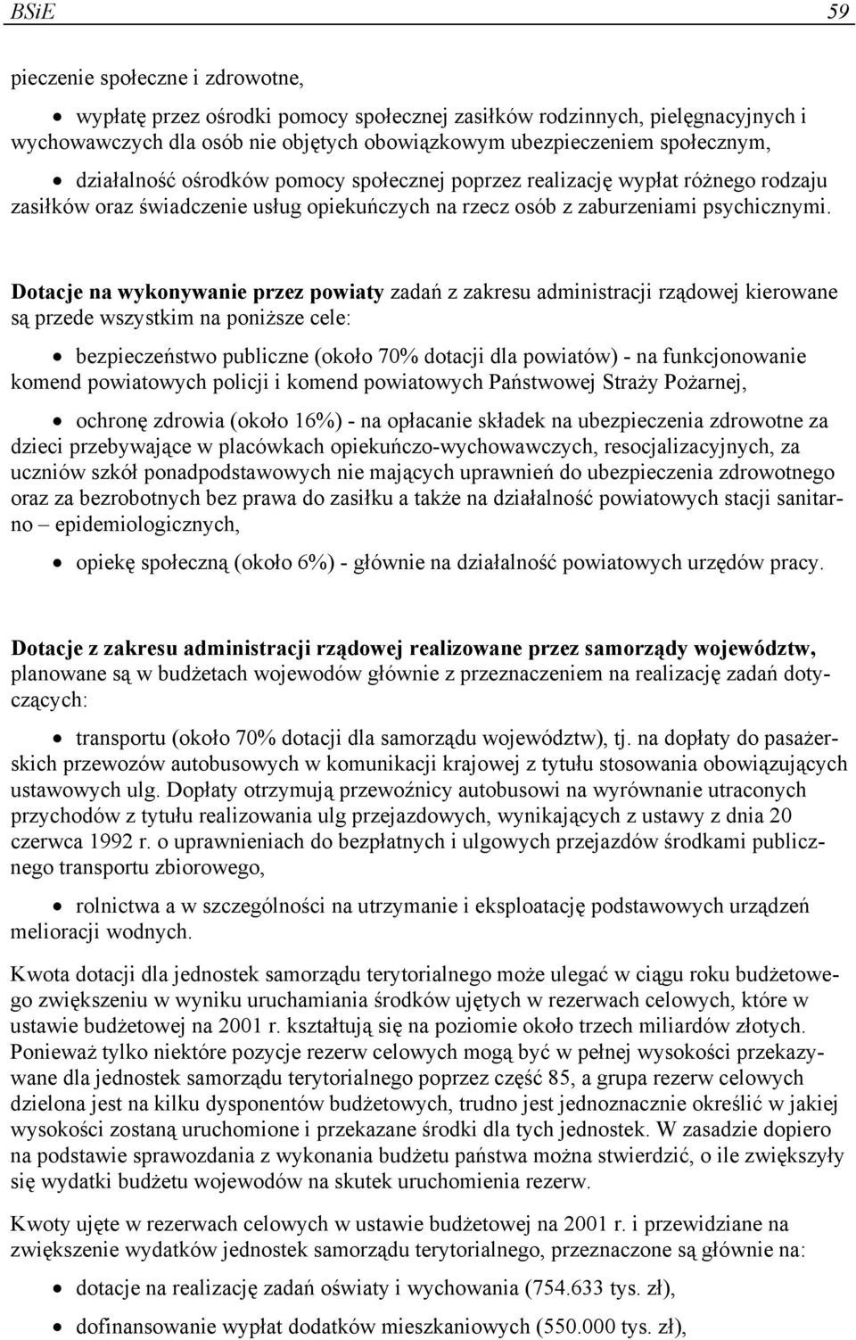 Dotacje na wykonywanie przez powiaty zadań z zakresu administracji rządowej kierowane są przede wszystkim na poniższe cele: bezpieczeństwo publiczne (około 70% dotacji dla powiatów) - na