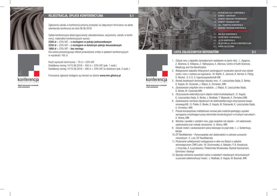 VAT z noclegiem w dzielonym pokoju dwuosobowym 1680 zł + 23% VAT bez noclegu Dla autora prezentującego referat przewidziano zniżkę w opłatach konferencyjnych w wysokości 100 zł. 1.1 PRZEWODNICZĄCY KONFERENCJI 1 MIEJSCE KONFERENCJI 2 SEKRETARIAT KONFERENCJI 3 JĘZYK KONFERENCJI LISTA ZGŁOSZONYCH REFERATÓW 3.