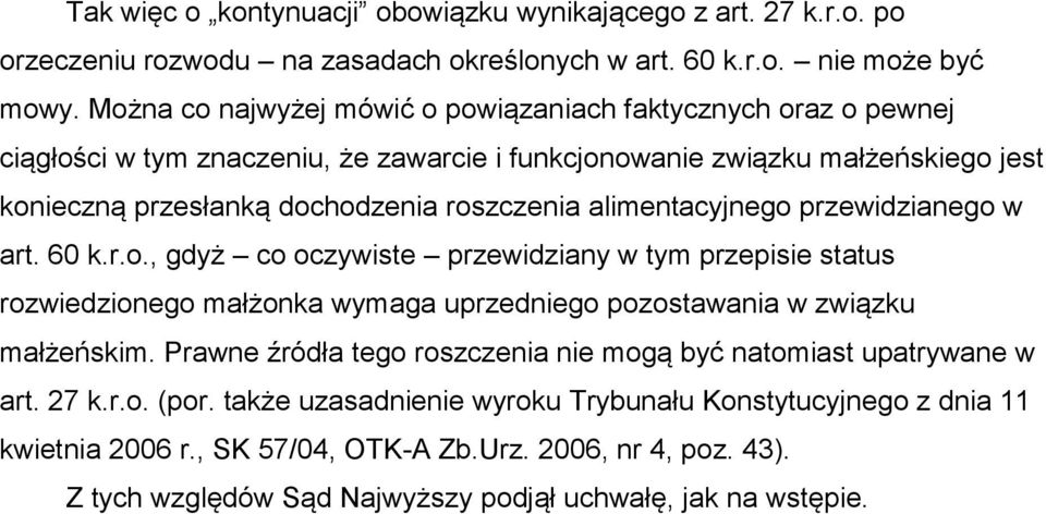 alimentacyjnego przewidzianego w art. 60 k.r.o., gdyż co oczywiste przewidziany w tym przepisie status rozwiedzionego małżonka wymaga uprzedniego pozostawania w związku małżeńskim.