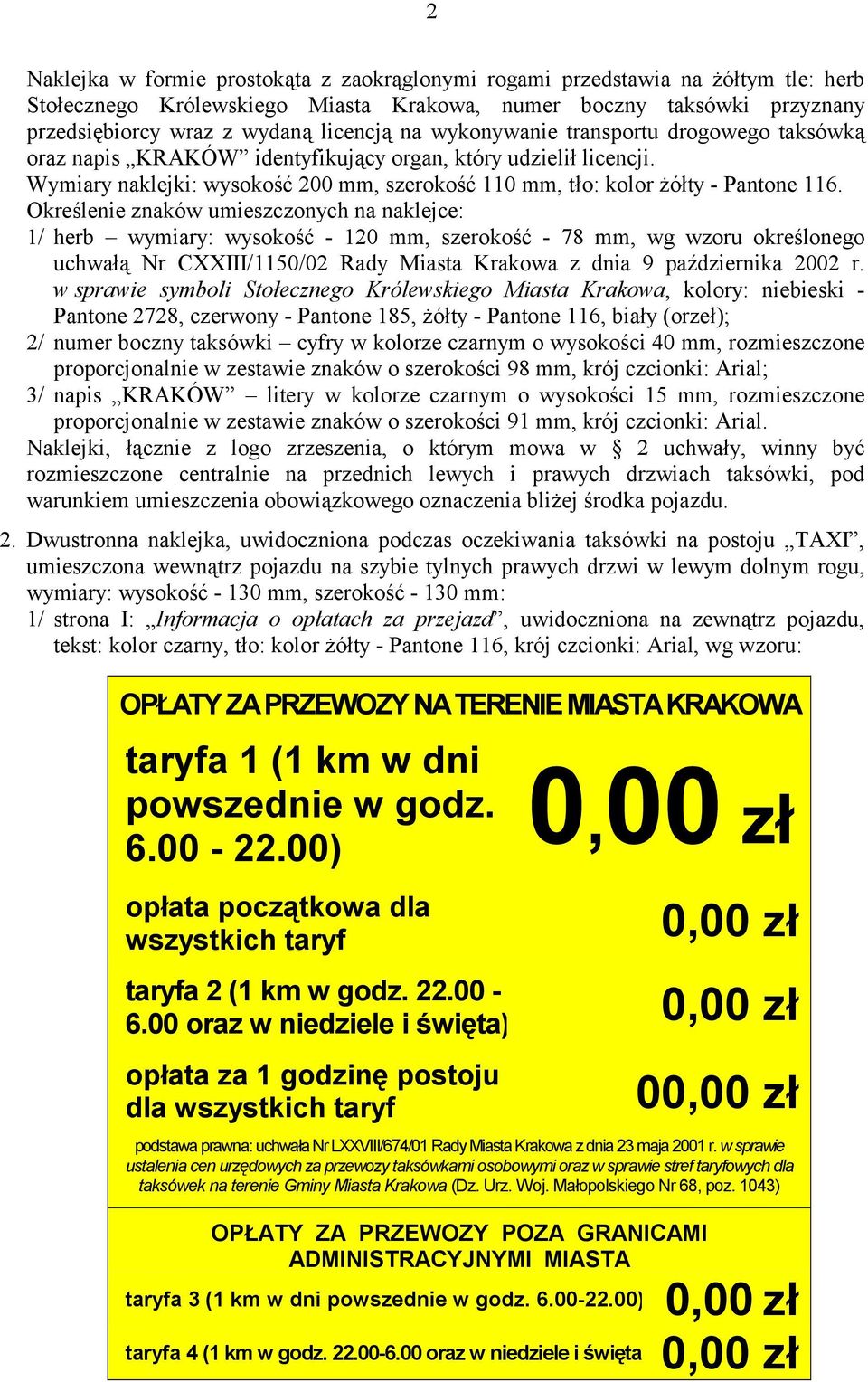 Określenie znaków umieszczonych na naklejce: 1/ herb wymiary: wysokość - 120 mm, szerokość - 78 mm, wg wzoru określonego uchwałą Nr CXXIII/1150/02 Rady Miasta Krakowa z dnia 9 października 2002 r.