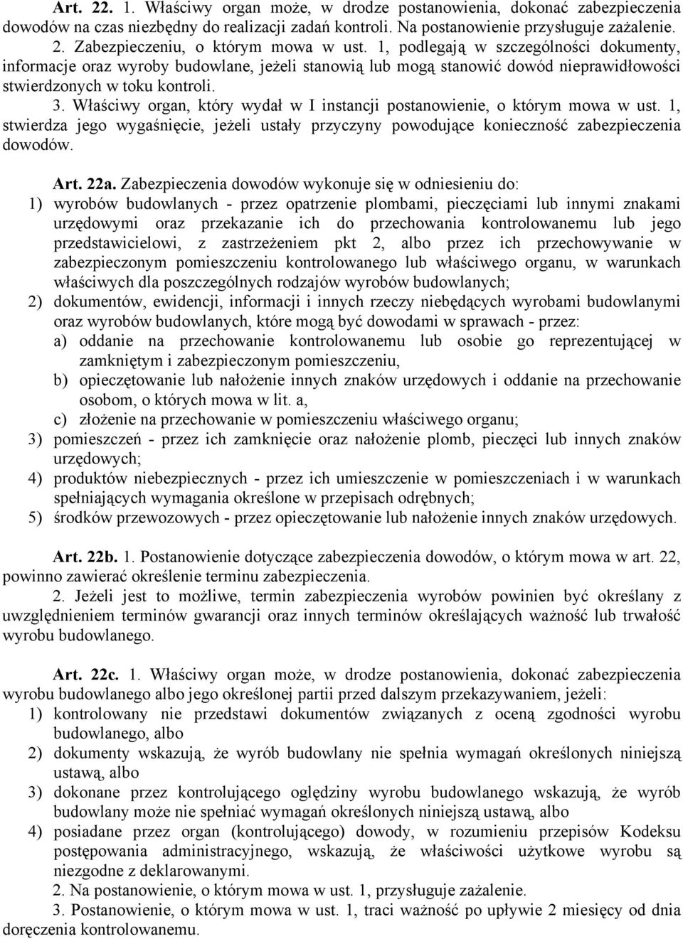 Właściwy organ, który wydał w I instancji postanowienie, o którym mowa w ust. 1, stwierdza jego wygaśnięcie, jeżeli ustały przyczyny powodujące konieczność zabezpieczenia dowodów. Art. 22a.