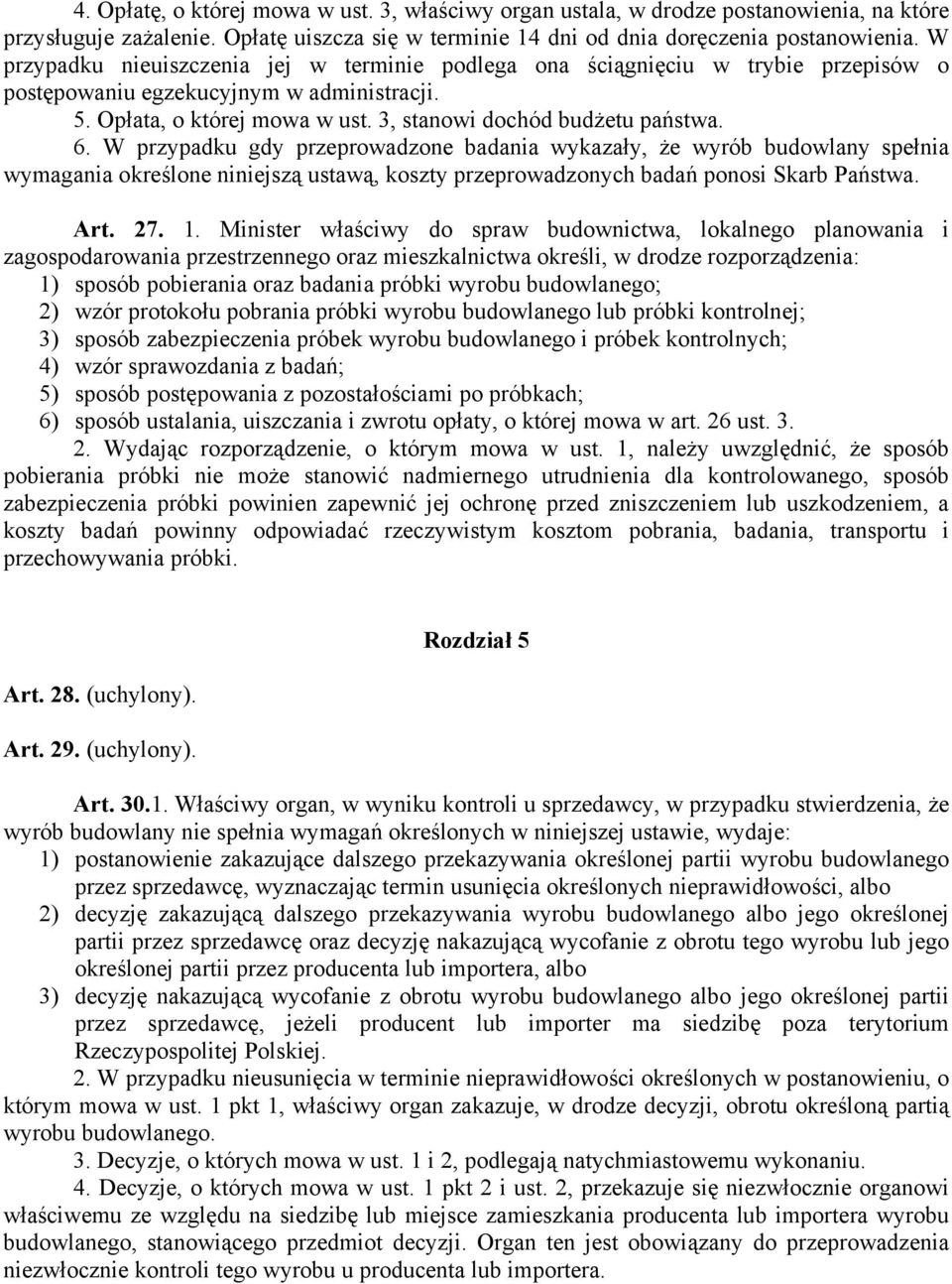 W przypadku gdy przeprowadzone badania wykazały, że wyrób budowlany spełnia wymagania określone niniejszą ustawą, koszty przeprowadzonych badań ponosi Skarb Państwa. Art. 27. 1.