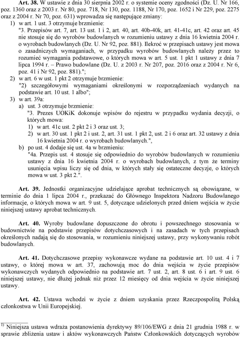 42 oraz art. 45 nie stosuje się do wyrobów budowlanych w rozumieniu ustawy z dnia 16 kwietnia 2004 r. o wyrobach budowlanych (Dz. U. Nr 92, poz. 881).