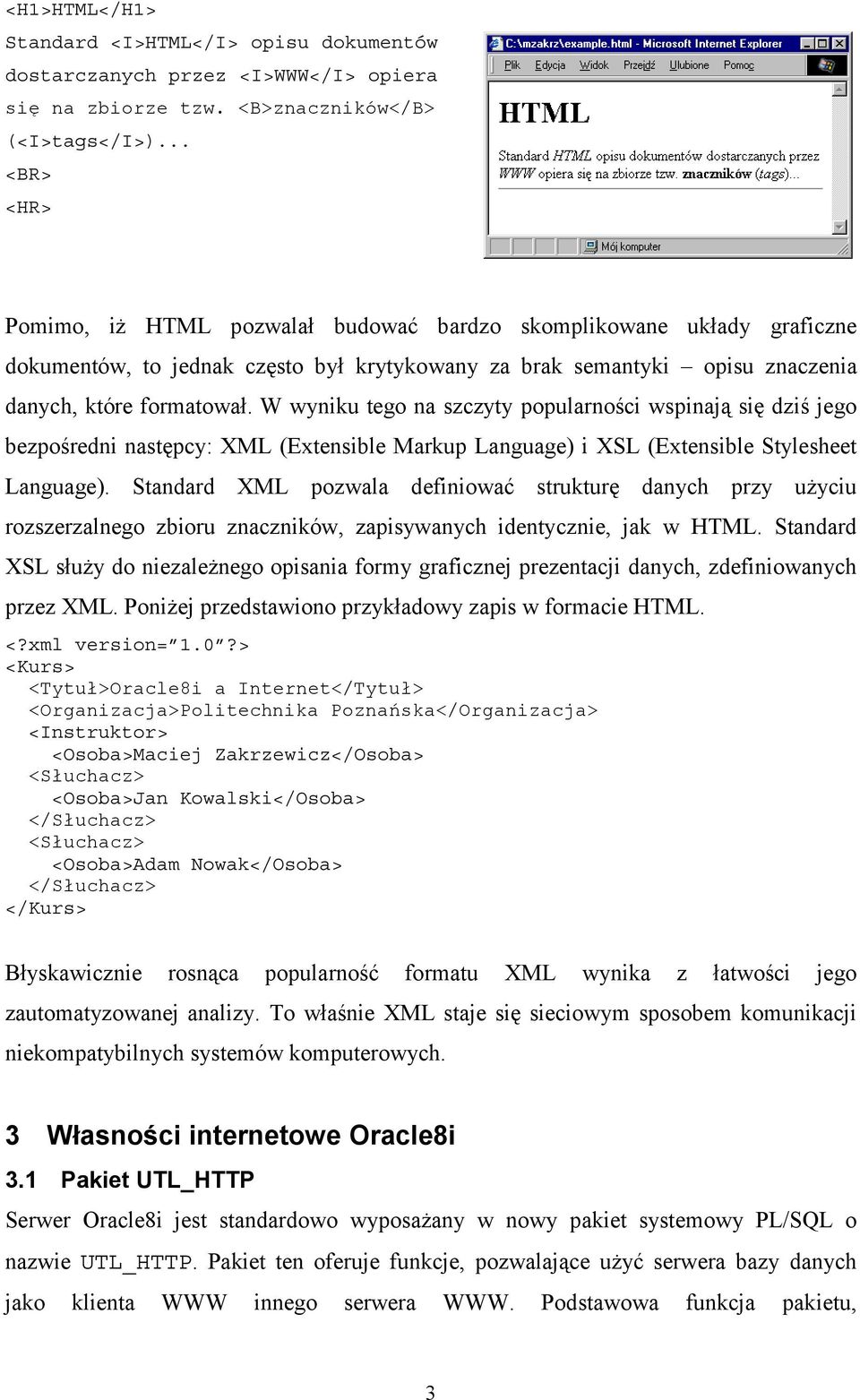 W wyniku tego na szczyty popularności wspinają się dziś jego bezpośredni następcy: XML (Extensible Markup Language) i XSL (Extensible Stylesheet Language).