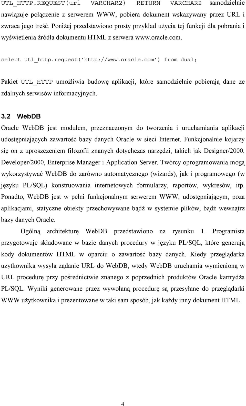 com. select utl_http.request( http://www.oracle.com ) from dual; Pakiet UTL_HTTP umożliwia budowę aplikacji, które samodzielnie pobierają dane ze zdalnych serwisów informacyjnych. 3.