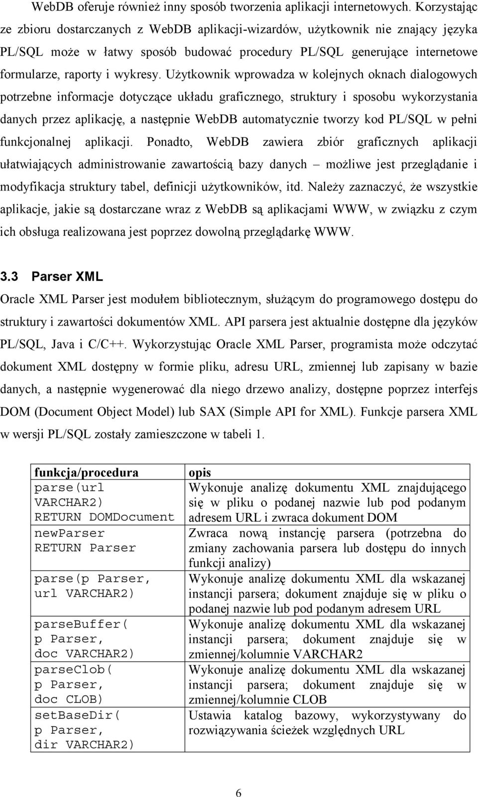 Użytkownik wprowadza w kolejnych oknach dialogowych potrzebne informacje dotyczące układu graficznego, struktury i sposobu wykorzystania danych przez aplikację, a następnie WebDB automatycznie tworzy