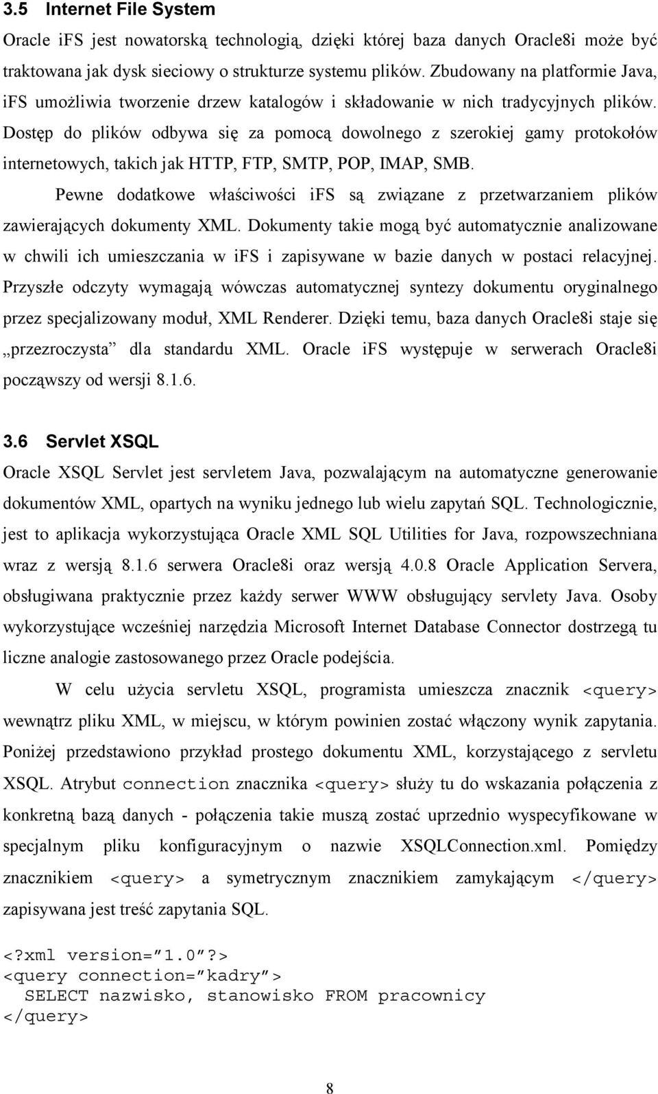 Dostęp do plików odbywa się za pomocą dowolnego z szerokiej gamy protokołów internetowych, takich jak HTTP, FTP, SMTP, POP, IMAP, SMB.