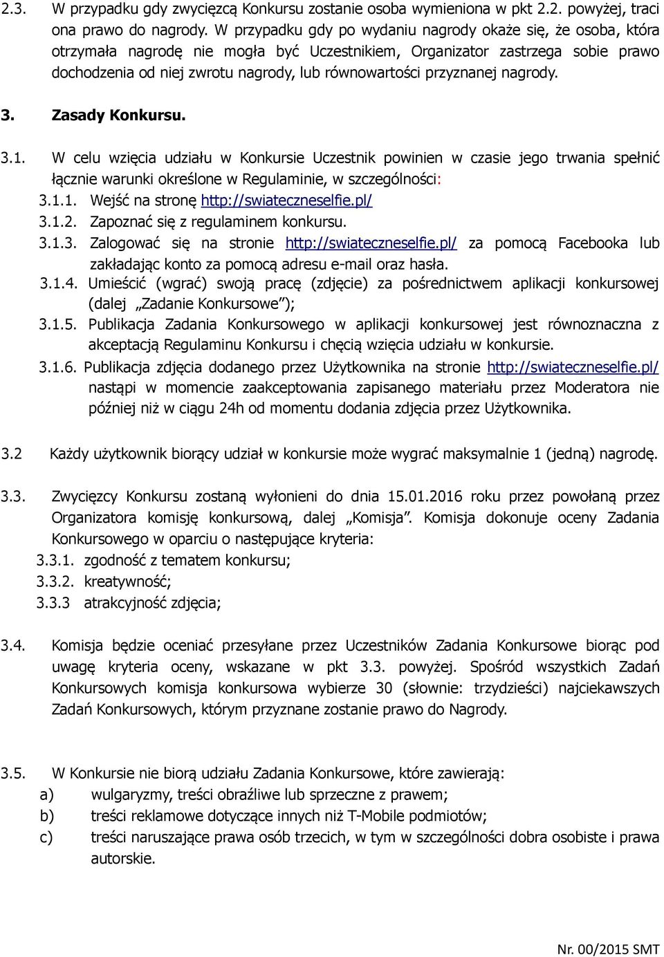 przyznanej nagrody. 3. Zasady Konkursu. 3.1. W celu wzięcia udziału w Konkursie Uczestnik powinien w czasie jego trwania spełnić łącznie warunki określone w Regulaminie, w szczególności: 3.1.1. Wejść na stronę http://swiateczneselfie.