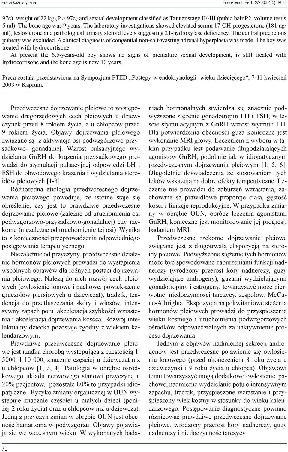 The laboratory investigations showed elevated serum 17-OH-progesterone (181 ng/ ml), testosterone and pathological urinary steroid levels suggesting 21-hydroxylase deficiency.