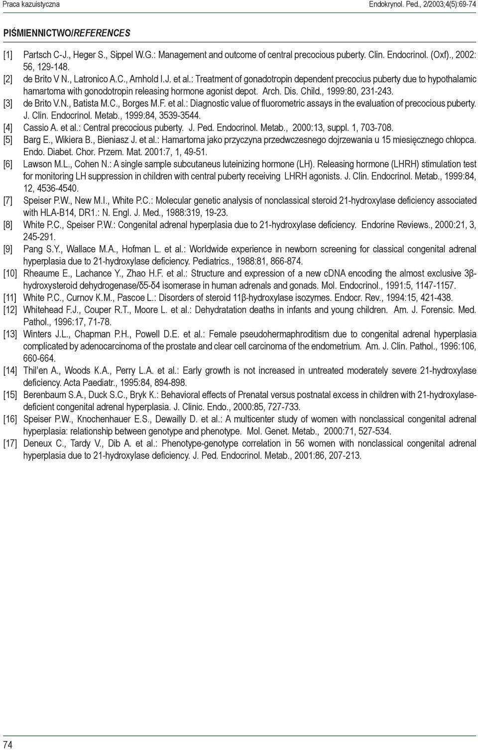 : Treatment of gonadotropin dependent precocius puberty due to hypothalamic hamartoma with gonodotropin releasing hormone agonist depot. Arch. Dis. Child., 1999:80, 231-243. [3] de Brito V.N.