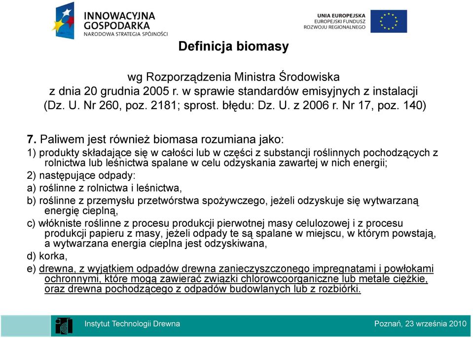 Paliwem jest również biomasa rozumiana jako: 1) produkty składające się w całości lub w części z substancji roślinnych pochodzących z rolnictwa lub leśnictwa ś spalane w celu odzyskania zawartej w