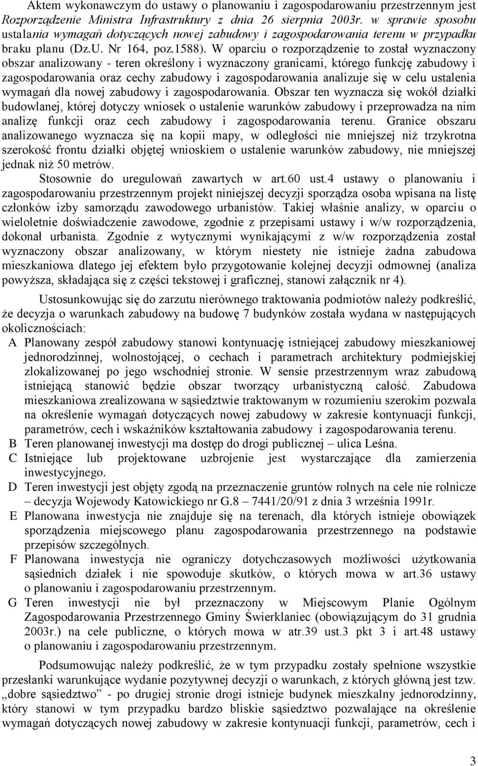 W oparciu o rozporządzenie to został wyznaczony obszar analizowany - teren określony i wyznaczony granicami, którego funkcję zabudowy i zagospodarowania oraz cechy zabudowy i zagospodarowania